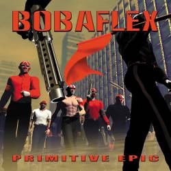 Bobaflex : Primitive Epic